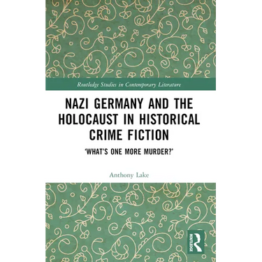 Nazi Germany and the Holocaust in Historical Crime Fiction: 'What's One More Murder?'