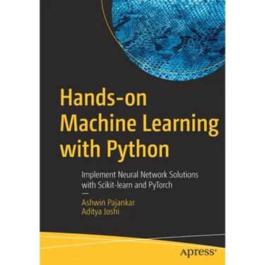 Hands-On Machine Learning with Python: Implement Neural Network Solutions with Scikit-Learn and Pytorch