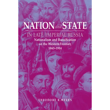 Nation and State in Late Imperial Russia: Nationalism and Russification on the Western Frontier, 1863-1914