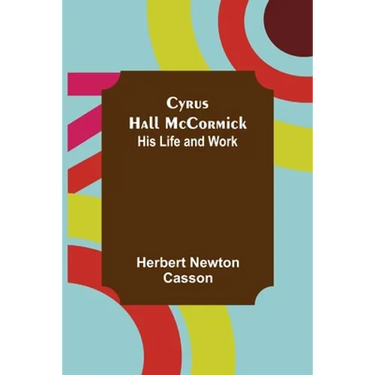 Cyrus Hall McCormick; His Life and Work