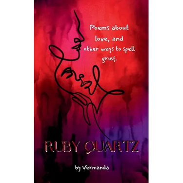 Ruby Quartz poems about love, and other ways to spell grief.