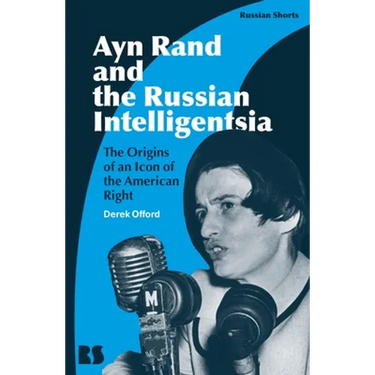 Ayn Rand and the Russian Intelligentsia: The Origins of an Icon of the American Right