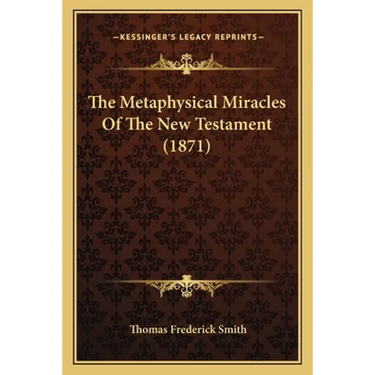 The Metaphysical Miracles Of The New Testament (1871)