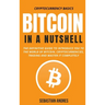 Bitcoin in a Nutshell: The definitive guide to introduce you to the world of Bitcoin, cryptocurrencies, trading and master it completely
