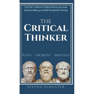 The Critical Thinker: The Path To Better Problem Solving, Accurate Decision Making, and Self-Disciplined Thinking