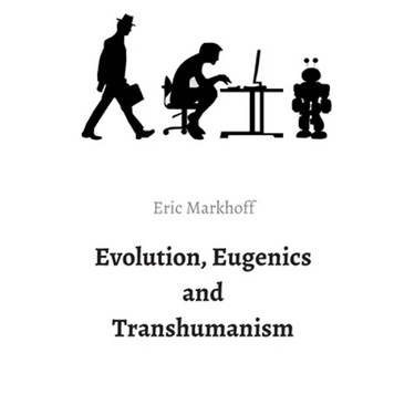 Evolution, Eugenics and Transhumanism