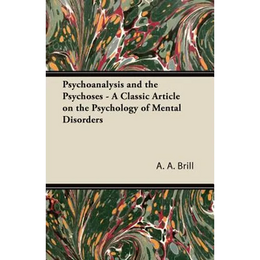Psychoanalysis and the Psychoses - A Classic Article on the Psychology of Mental Disorders