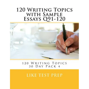 120 Writing Topics with Sample Essays Q91-120: 120 Writing Topics 30 Day Pack 4