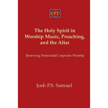 The Holy Spirit in Worship Music, Preaching, and the Altar: Renewing Pentecostal Corporate Worship
