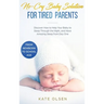 No-Cry Baby Solution for Tired Parents: Discover How to Help Your Baby to Sleep Through the Night, and Have Amazing Sleep from Day One (from Newborn t