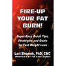 Fire-Up Your Fat Burn!: Super-Easy Quick Tips, Strategies and Goals for Fast Weight Loss