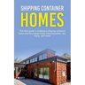 Shipping Container Homes: The best guide to building a shipping container home and tiny house living, including plans, tips, FAQs, and more!