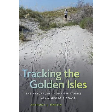 Tracking the Golden Isles: The Natural and Human Histories of the Georgia Coast
