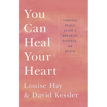 You Can Heal Your Heart: Finding Peace After a Breakup, Divorce, or Death
