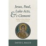 Jesus, Paul, Luke-Acts, and 1 Clement: Studies in Class, Ethnicity, Gender, and Orientation