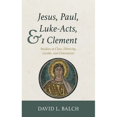 Jesus, Paul, Luke-Acts, and 1 Clement: Studies in Class, Ethnicity, Gender, and Orientation