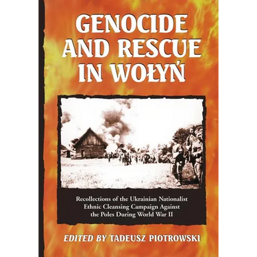 Genocide and Rescue in Wolyn: Recollections of the Ukrainian Nationalist Ethnic Cleansing Campaign Against the Poles During World War II