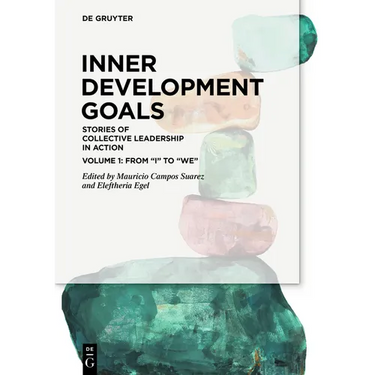 Inner Development Goals: Stories of Collective Leadership in Action, Volume 1: From "I" to "We"
