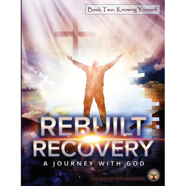 Rebuilt Recovery - Knowing Yourself - Book 2: A Journey with God