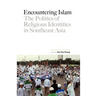 Encountering Islam: The Politics of Religious Identities in Southeast Asia
