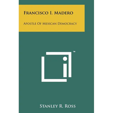 Francisco I. Madero: Apostle Of Mexican Democracy