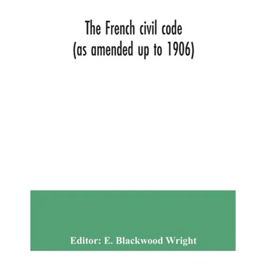 The French civil code (as amended up to 1906)