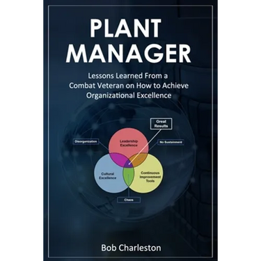 Plant Manager: Lessons Learned From a Combat Veteran on How to Achieve Organizational Excellence