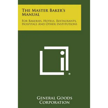 The Master Baker's Manual: For Bakeries, Hotels, Restaurants, Hospitals and Other Institutions