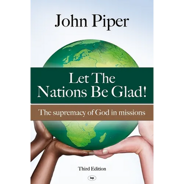 Let the Nations be Glad: The Supremacy Of God In Missions