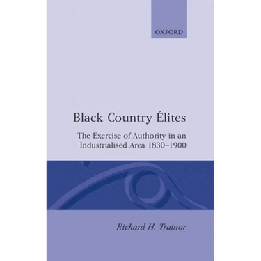 Black Country Elites: The Exercise of Authority in an Industrialized Area 1830-1900