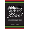 Biblically Black & Blessed What the Bible Says About God's Relationship with Black People