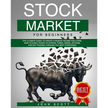 Stock Market For Beginners: The Ultimate guide to create a Passive income for Living. Strategies to Easily and profitably invest in Stocks, Forex,