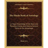 The Hindu Book of Astrology: or Yogic Knowledge of the Stars and Planetary Forces and How to Control Them to Our Advantage