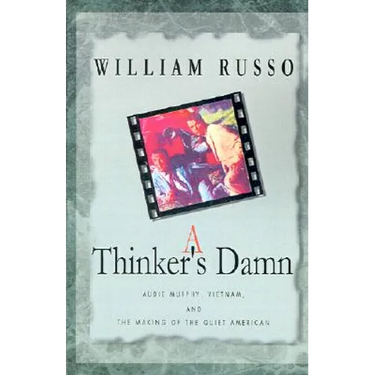 A Thinker's Damn: Audie Murphy, Vietnam, and the Making of the Quiet American