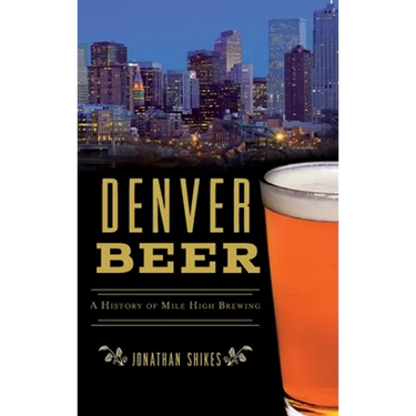 Denver Beer: A History of Mile High Brewing