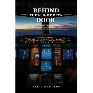 Behind The Flight Deck Door: Insider Knowledge About Everything You've Ever Wanted to Ask A Pilot