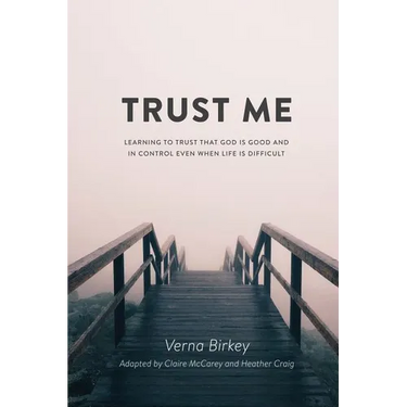 Trust Me: Learning to Trust that God is Good and in Control Even When Life is Difficult
