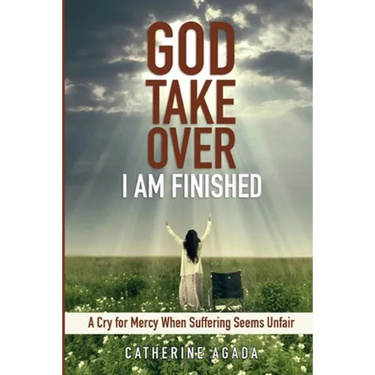 God, Take Over; I Am Finished: A Cry of Mercy When Suffering Seems Unfair