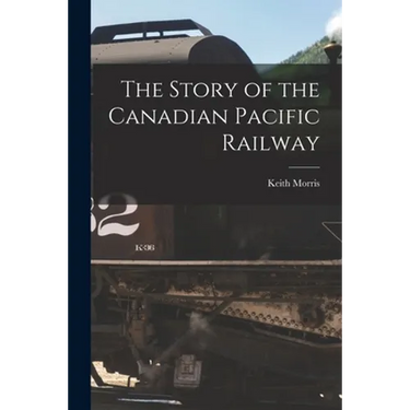 The Story of the Canadian Pacific Railway