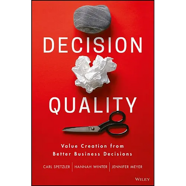 Decision Quality: Value Creation from Better Business Decisions