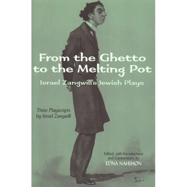 From the Ghetto to the Melting Pot: Israel Zangwill's Jewish Plays