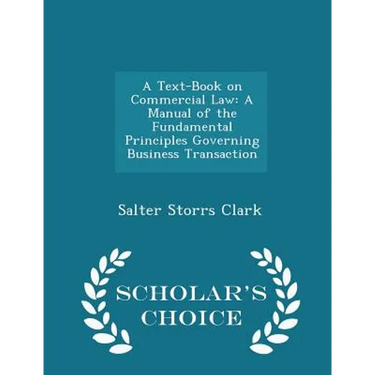 A Text-Book on Commercial Law: A Manual of the Fundamental Principles Governing Business Transaction - Scholar's Choice Edition