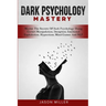 Dark Psychology Mastery: Master The Secrets Of Dark Psychology Using Covert Manipulation, Deception, Emotional Exploitation, Hypnotism, Mind Games And