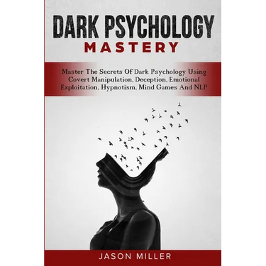 Dark Psychology Mastery: Master The Secrets Of Dark Psychology Using Covert Manipulation, Deception, Emotional Exploitation, Hypnotism, Mind Games And