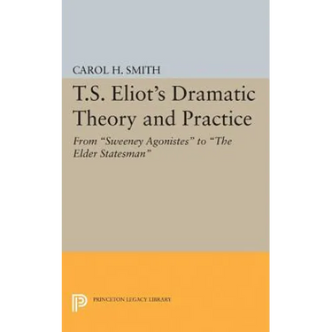 T.S. Eliot's Dramatic Theory and Practice: From Sweeney Agonistes to the Elder Statesman