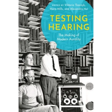 Testing Hearing: The Making of Modern Aurality