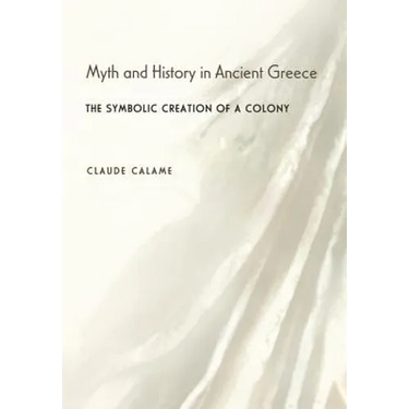 Myth and History in Ancient Greece: The Symbolic Creation of a Colony