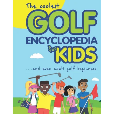 The Coolest Golf Encyclopedia for Kids...: and even Adult Golf Beginners