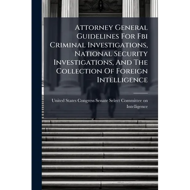 Attorney General Guidelines For Fbi Criminal Investigations, National Security Investigations, And The Collection Of Foreign Intelligence