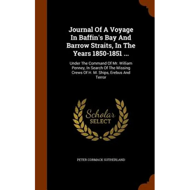 Journal Of A Voyage In Baffin's Bay And Barrow Straits, In The Years 1850-1851 ...: Under The Command Of Mr. William Penney, In Search Of The Missing